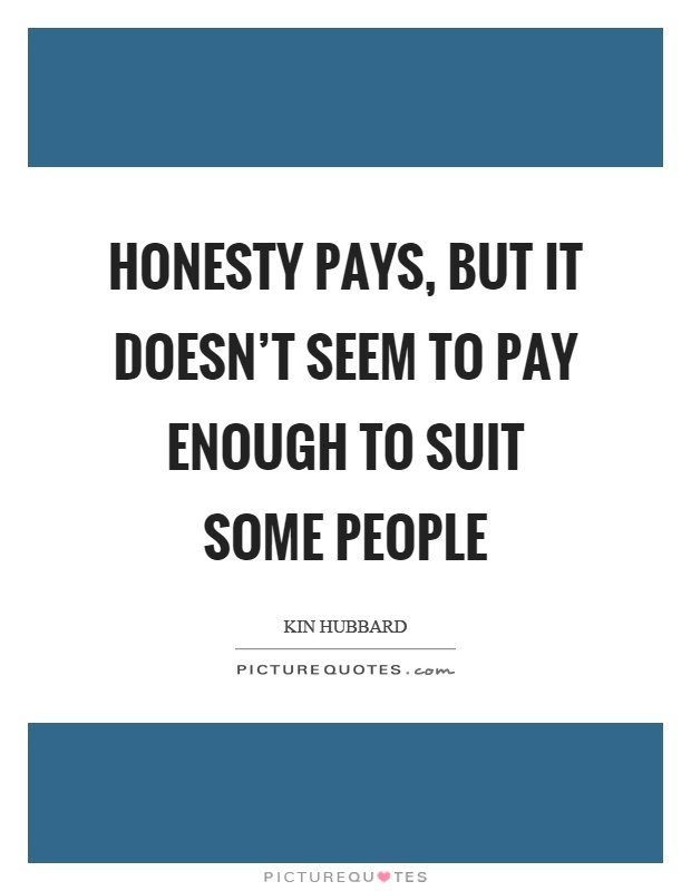 honesty-pays-but-it-doesnt-seem-to-pay-enough-to-suit-some-people-quote-1.jpg