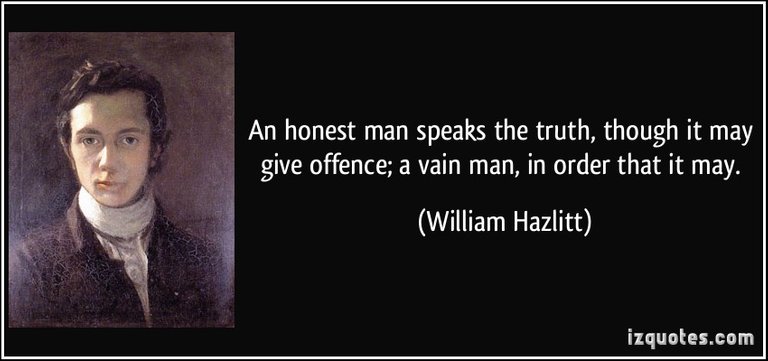 quote-an-honest-man-speaks-the-truth-though-it-may-give-offence-a-vain-man-in-order-that-it-may-william-hazlitt-81722.jpg