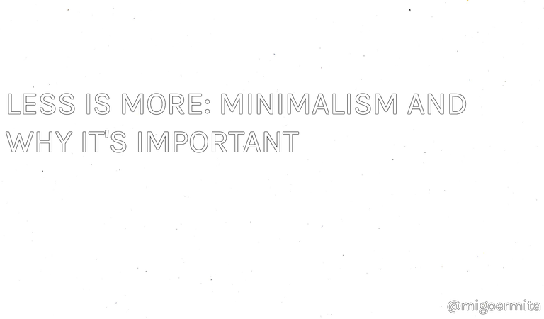 LESS IS MORE Minimalism and why it's important.png