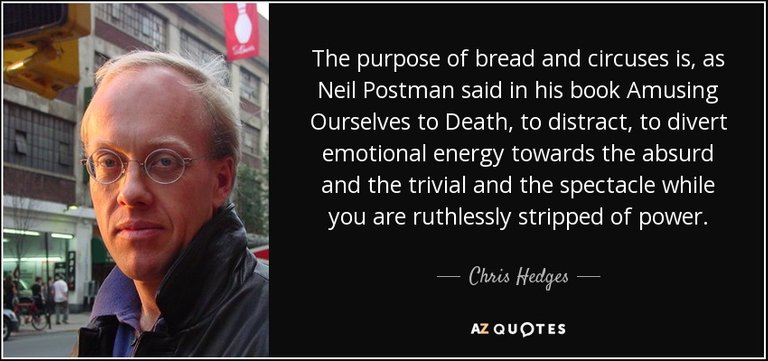 quote-the-purpose-of-bread-and-circuses-is-as-neil-postman-said-in-his-book-amusing-ourselves-chris-hedges-147-88-04.jpg