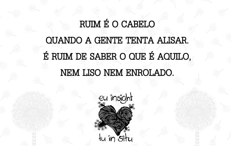 12-RUIM É O CABELO QUANDO A GENTE TENTA ALISAR. É RUIM DE SABER O QUE É AQUILO, NEM LISO NEM ENROLADO..jpg