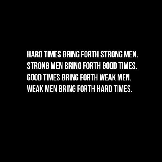 hardtimesbringforthstrongmen0astrongmenbringforthgoodtimes0agoodtimesbringforthweakmen0aweakmenbring-default.png