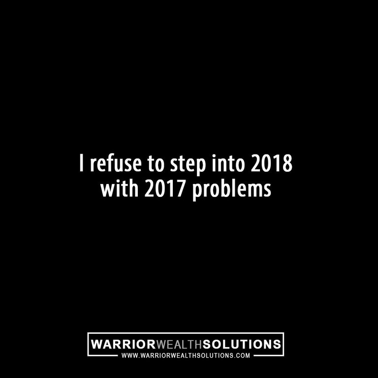 I refuse to step into 2018 with 2017 problems - Chris Jackson Warrior Wealth Solutions Motivation Inspiration Quote.jpg