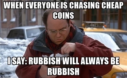 when-everyone-is-chasing-cheap-coins-i-say-rubbish-will-always-be-rubbish.jpg