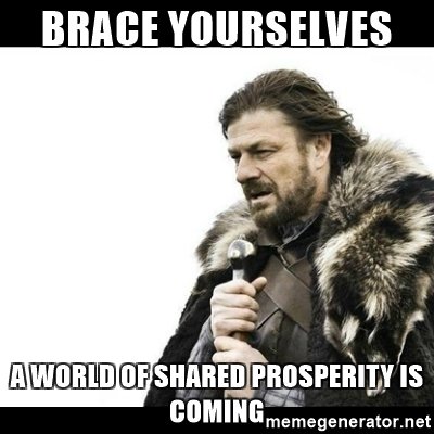 brace-yourselves-a-world-of-shared-prosperity-is-coming.jpg