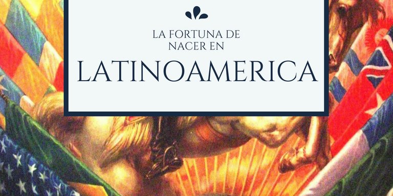 La-fortuna-de-nacer-en-Latinoamérica.jpg