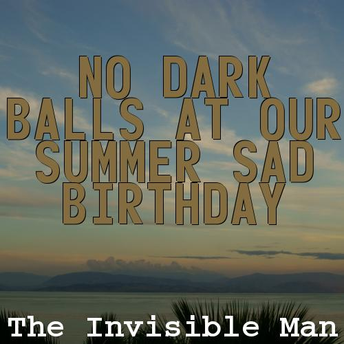 No Dark Balls at Our Summer Sad birthday