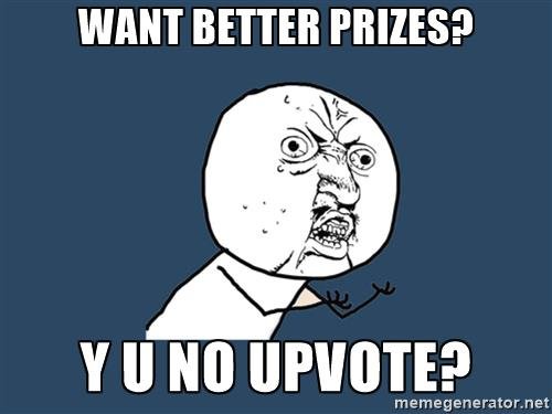 y-u-no-want-better-prizes-y-u-no-upvote.jpg