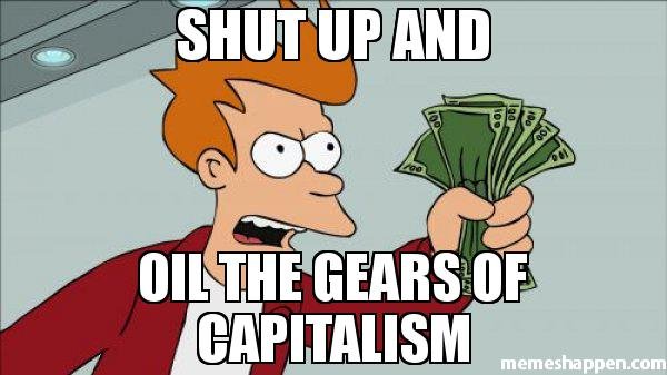 Shut-up-and-oil-the-gears-of-capitalism-meme-51193.jpg