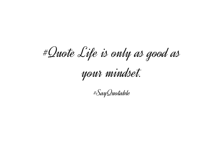 4-quote-about-quote-life-is-only-as-good-as-your-mindset-image-white-background.jpg