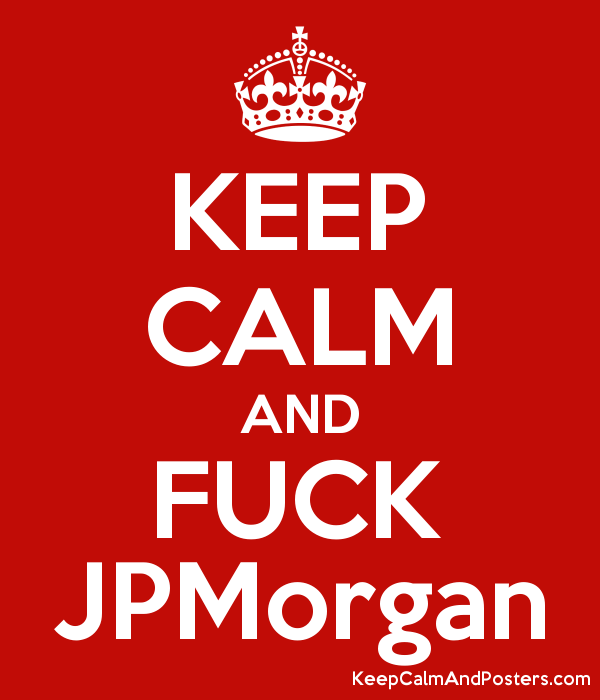 5839921_keep_calm_and_fuck_jpmorgan.png