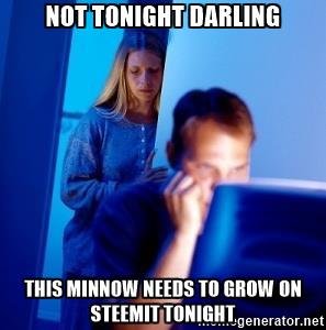 internet-husband-not-tonight-darling-this-minnow-needs-to-grow-on-steemit-tonight.jpg