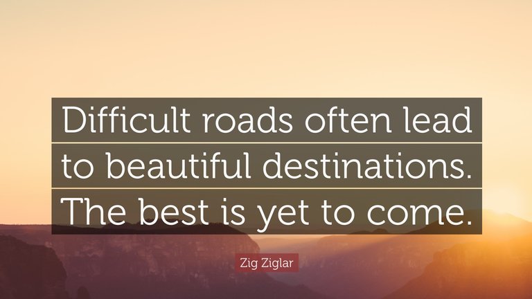 121435-Zig-Ziglar-Quote-Difficult-roads-often-lead-to-beautiful.jpg