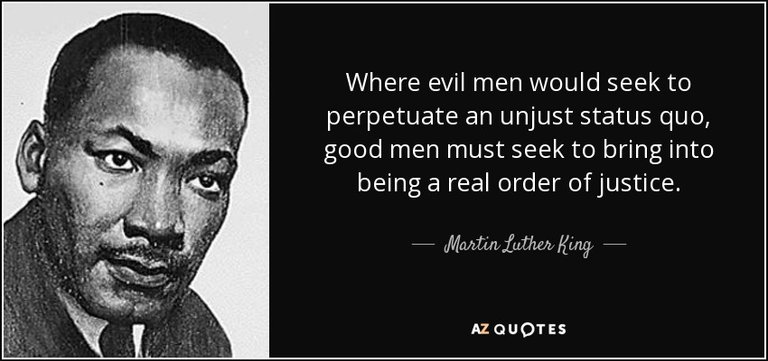 quote-where-evil-men-would-seek-to-perpetuate-an-unjust-status-quo-good-men-must-seek-to-bring-martin-luther-king-86-70-16.jpg