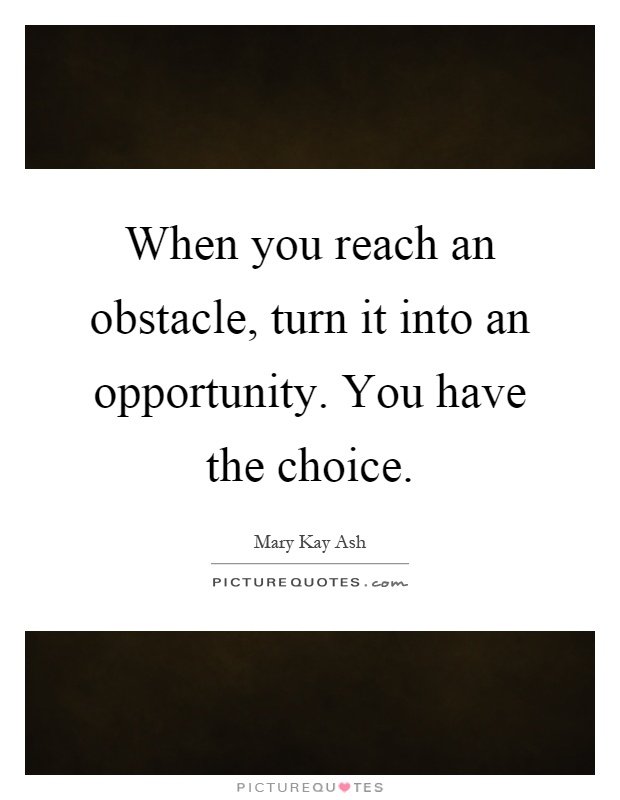 when-you-reach-an-obstacle-turn-it-into-an-opportunity-you-have-the-choice-quote-1.jpg