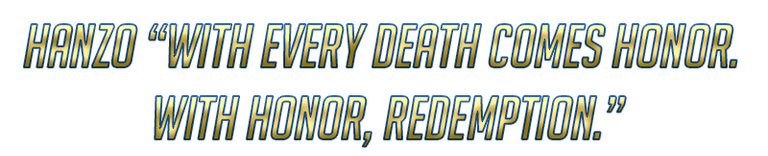 Hanzo “WITH EVERY DEATH COMES HONOR. WITH HONOR, REDEMPTION.”.png