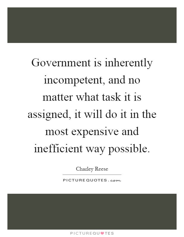 government-is-inherently-incompetent-and-no-matter-what-task-it-is-assigned-it-will-do-it-in-the-quote-1.jpg