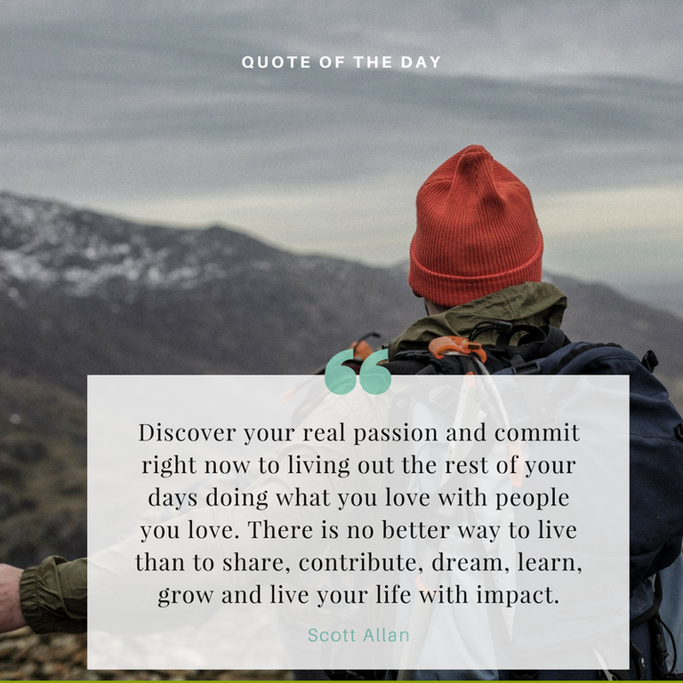 Discover your real passion and commit right now to living out the rest of your days doing what you love with people you love. There is no better way to live than to share, contribute, dream, learn, grow and live your.png