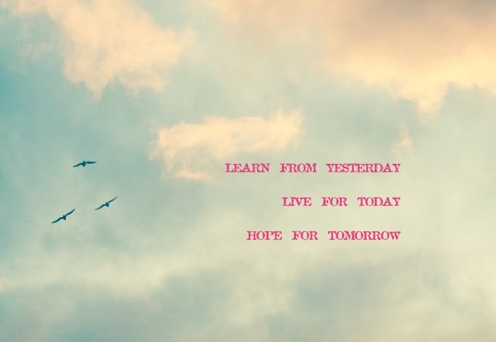 learn-from-yesterday-live-for-today-hope-for-tomorrow-prints.jpg