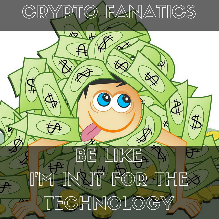 CRYPTO FANATICSBE LIKEI'M IN IT FOR THE TECHNOLOGY.png