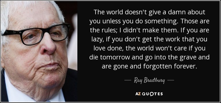 quote-the-world-doesn-t-give-a-damn-about-you-unless-you-do-something-those-are-the-rules-ray-bradbury-129-38-75.jpg