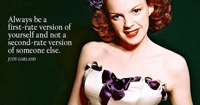Always be a first-rate version of yourself and not a second-rate version of someone else. – Judy Garland