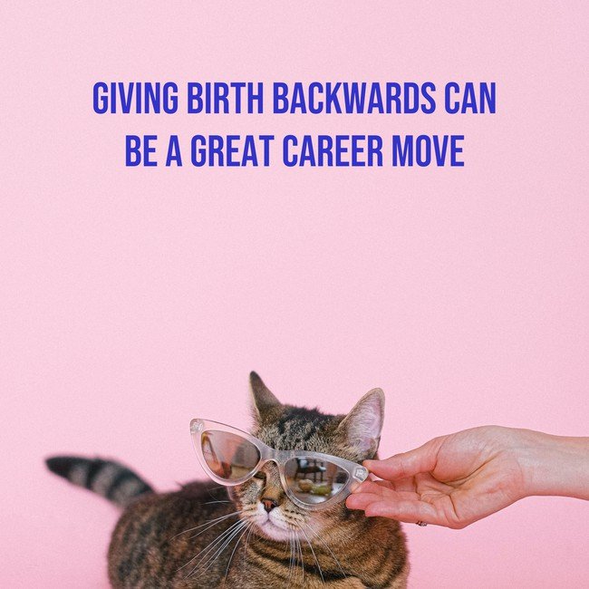Giving birth backwards can be a great career move - Courtesy InspiroBot.me