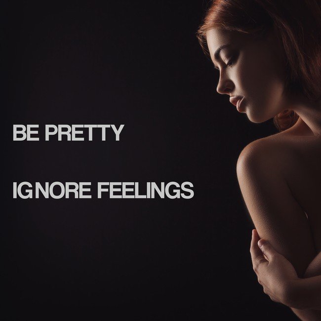 Be pretty ignore feelings - Courtesy InspiroBot.me