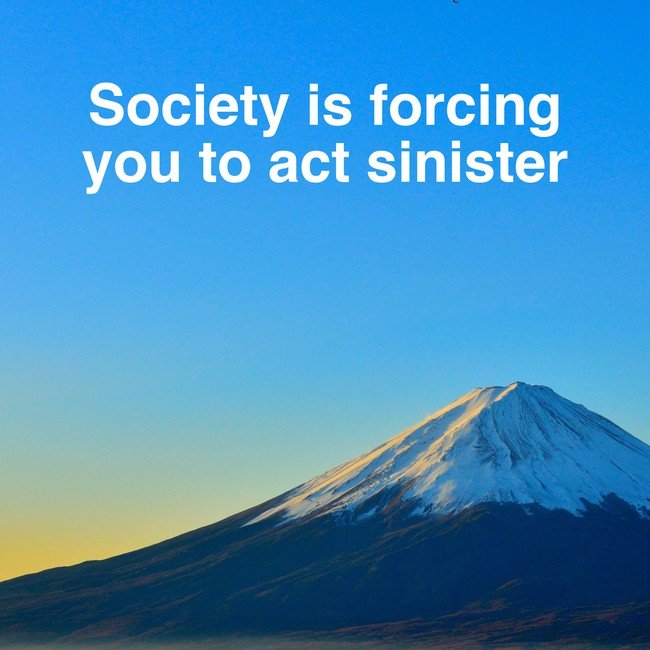 Society is forcing you to act sinister - Courtesy InspiroBot.me