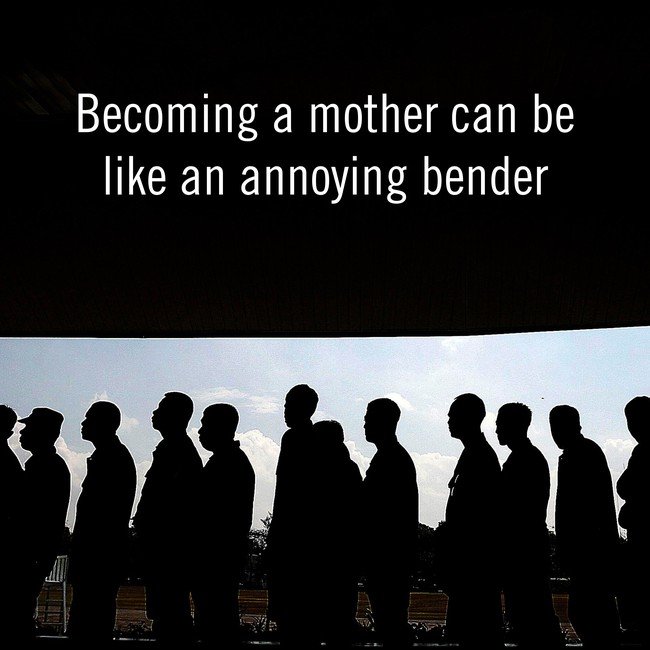 Becoming a mother can be like an annoying bender - Courtesy of InspiroBot.me