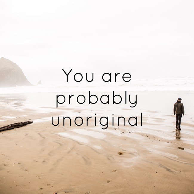 You are probably unoriginal - Courtesy InspiroBot.me