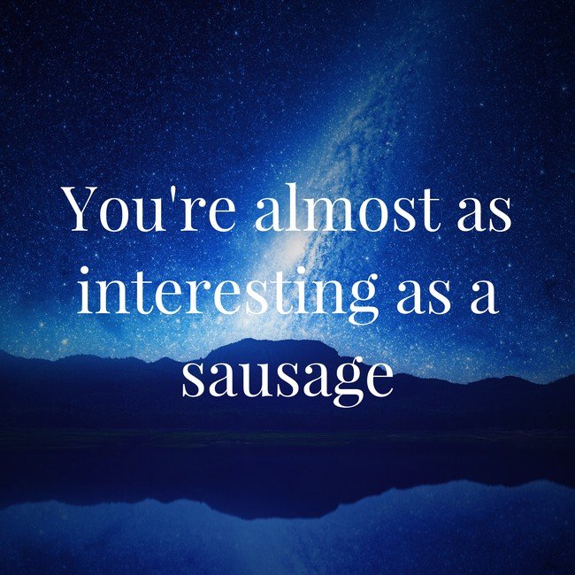 You're almost as interesting as a sausage - Courtesy InspiroBot.me