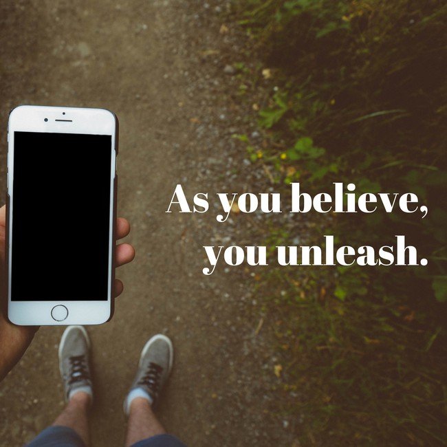 As you believe, you unleash - Courtesy InspiroBot.me