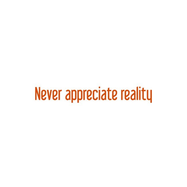 Never appreciate reality - Courtesy InspiroBot.me