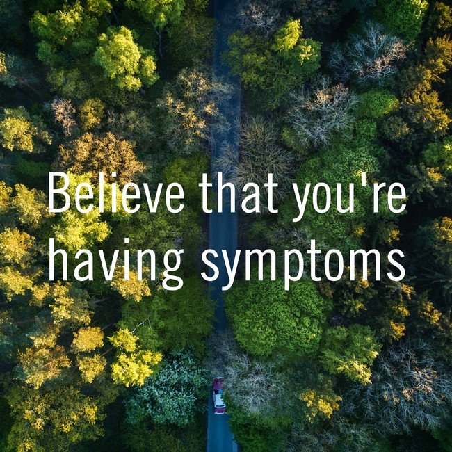 Believe that you're having symptoms - Courtesy InspiroBot.me