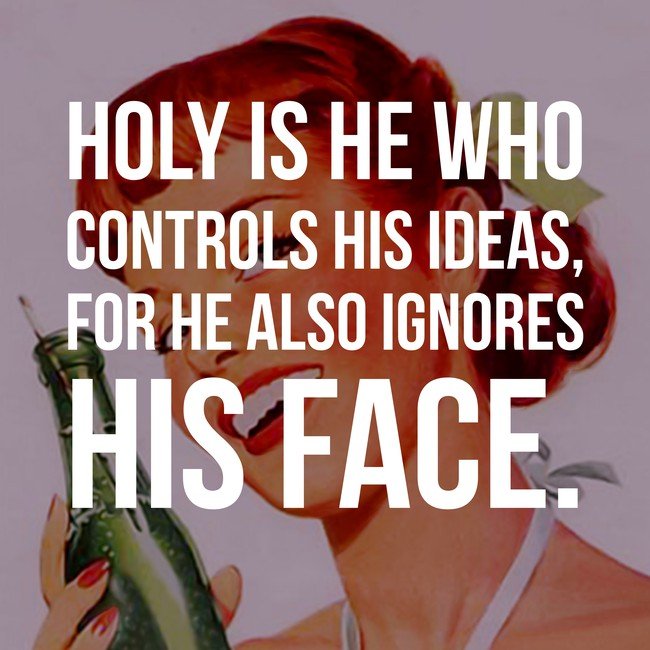 Holy is he who controls his ideas for he also ignores his face - Courtesy InspiroBot.me