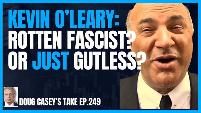 Doug Casey's Take [ep.#249] Kevin O'Leary: Rotten Fascist? or Just Gutless?
