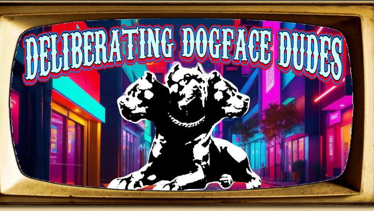 Deliberating Dogface Dudes