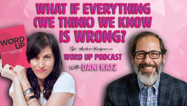 What if Everything (We Think) We Know Is Wrong | Dr. Andrew Kaufman on Word Up Podcast with Dani Katz