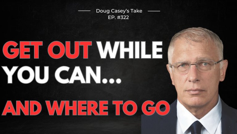 Doug Casey's Take [ep.322] Get Out While You Can... And Where To Go