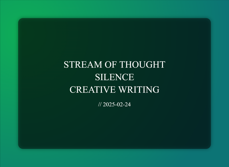 Stream of thought - silence - creative writing 