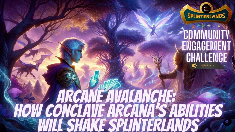 Splinterlands Community Engagement Challenge — Arcane Avalanche: How Conclave Arcana’s Abilities Will Shake Splinterlands