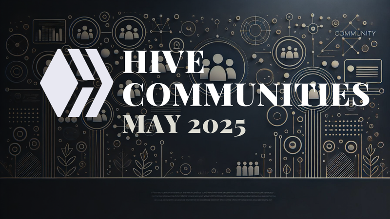 Hive Communities | Communities Created, Top Communities by Subs, Activity, HP Weight and Authors | May 2025