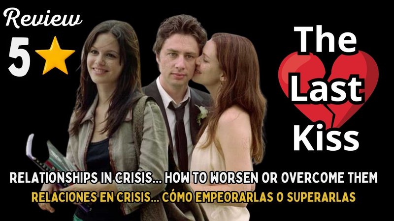 The Last Kiss (Review) Relaciones en crisis... Cómo empeorarlas o superarlas/  Relationships in crisis... How to worsen or overcome them  (Esp/Eng)