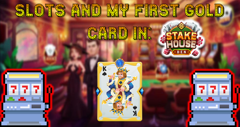 Slots and my first gold card in: Stake House Den [ENG-ESP]
