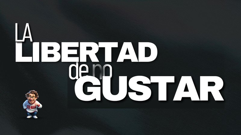 La Libertad de no Gustar  [Also in English]