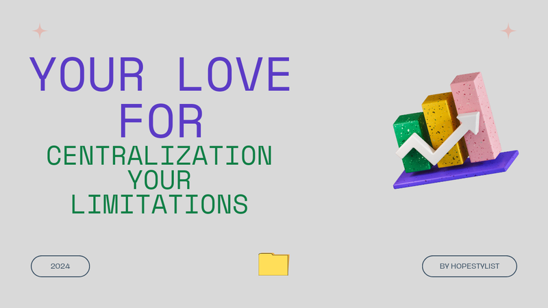 YOUR LOVE FOR CENTRALIZATION YOUR LIMITATIONS