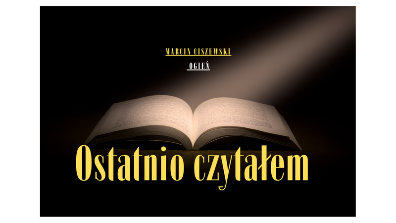 Ostatnio czytałem 2025#04 (#164) - "Ogień" - Marcin Ciszewski