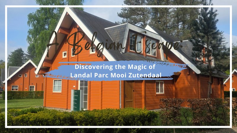 A Belgian Escape: Discovering the Magic of Landal Parc "Mooi Zutendaal" 