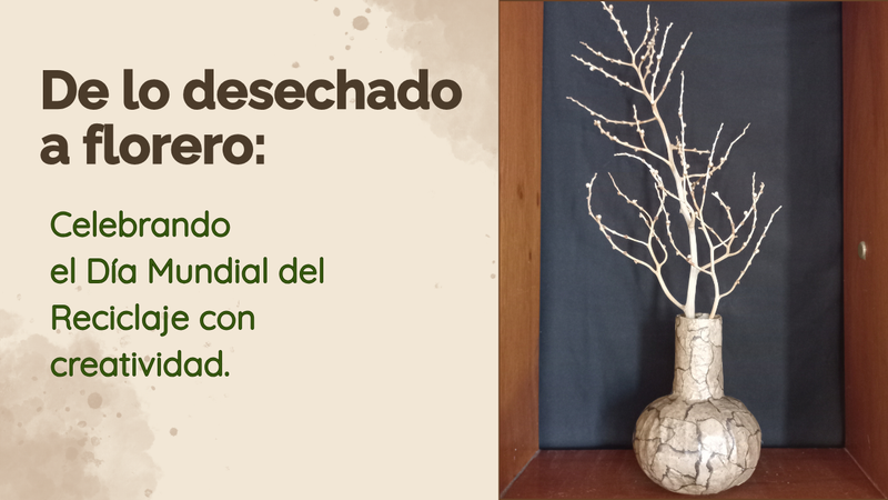(ESP-ENG)De lo desechado a florero: Celebrando el Día Mundial del Reciclaje con creatividad. / From scrap to vase: Celebrating World Recycling Day with creativity.